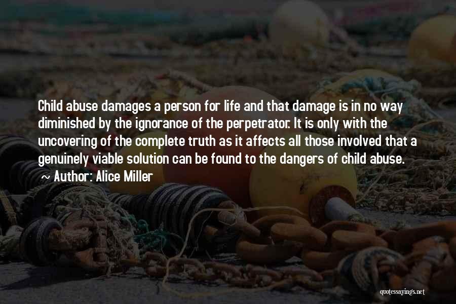 Alice Miller Quotes: Child Abuse Damages A Person For Life And That Damage Is In No Way Diminished By The Ignorance Of The