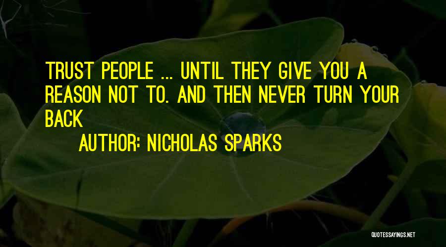 Nicholas Sparks Quotes: Trust People ... Until They Give You A Reason Not To. And Then Never Turn Your Back