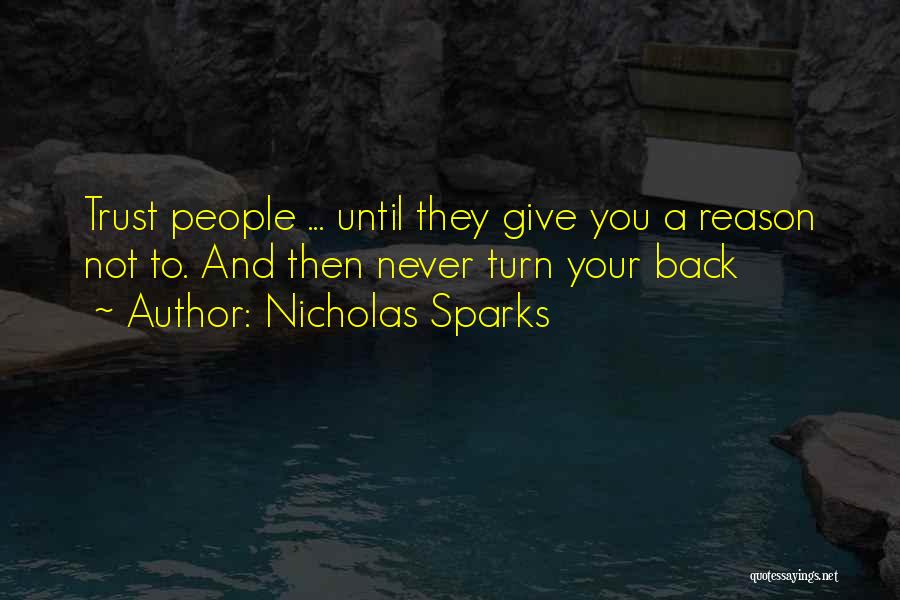 Nicholas Sparks Quotes: Trust People ... Until They Give You A Reason Not To. And Then Never Turn Your Back