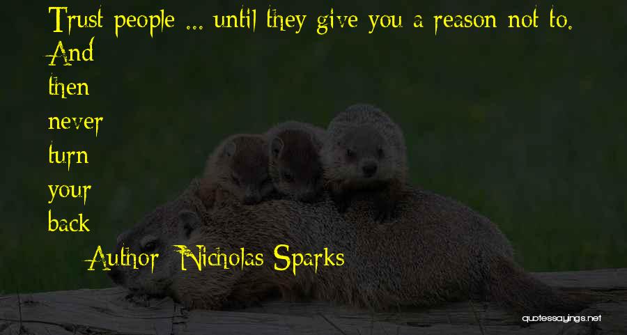 Nicholas Sparks Quotes: Trust People ... Until They Give You A Reason Not To. And Then Never Turn Your Back