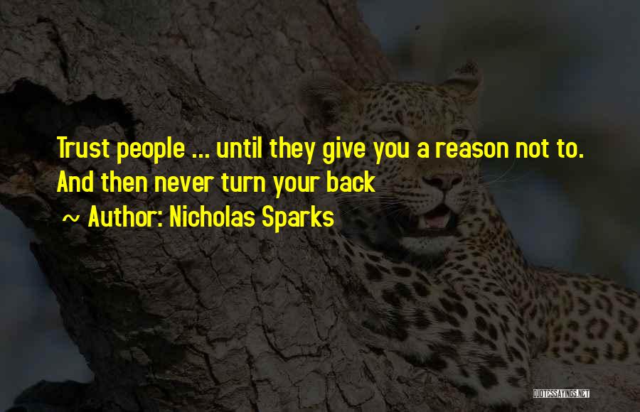 Nicholas Sparks Quotes: Trust People ... Until They Give You A Reason Not To. And Then Never Turn Your Back