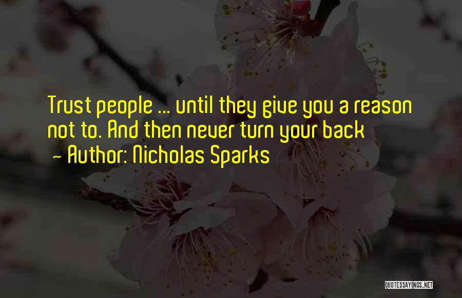 Nicholas Sparks Quotes: Trust People ... Until They Give You A Reason Not To. And Then Never Turn Your Back