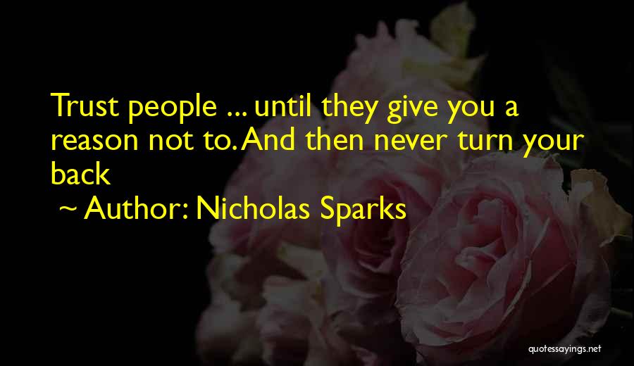 Nicholas Sparks Quotes: Trust People ... Until They Give You A Reason Not To. And Then Never Turn Your Back