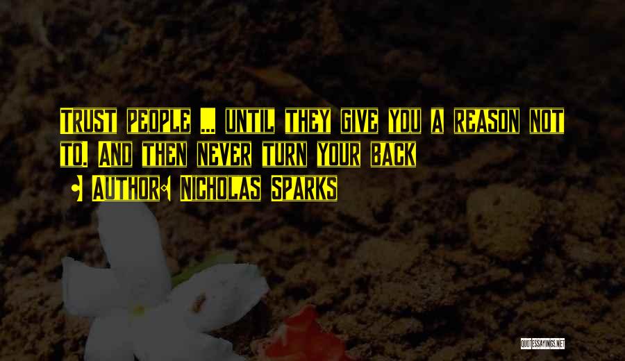 Nicholas Sparks Quotes: Trust People ... Until They Give You A Reason Not To. And Then Never Turn Your Back