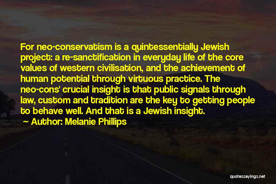 Melanie Phillips Quotes: For Neo-conservatism Is A Quintessentially Jewish Project: A Re-sanctification In Everyday Life Of The Core Values Of Western Civilisation, And