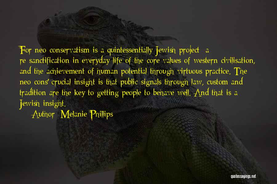 Melanie Phillips Quotes: For Neo-conservatism Is A Quintessentially Jewish Project: A Re-sanctification In Everyday Life Of The Core Values Of Western Civilisation, And