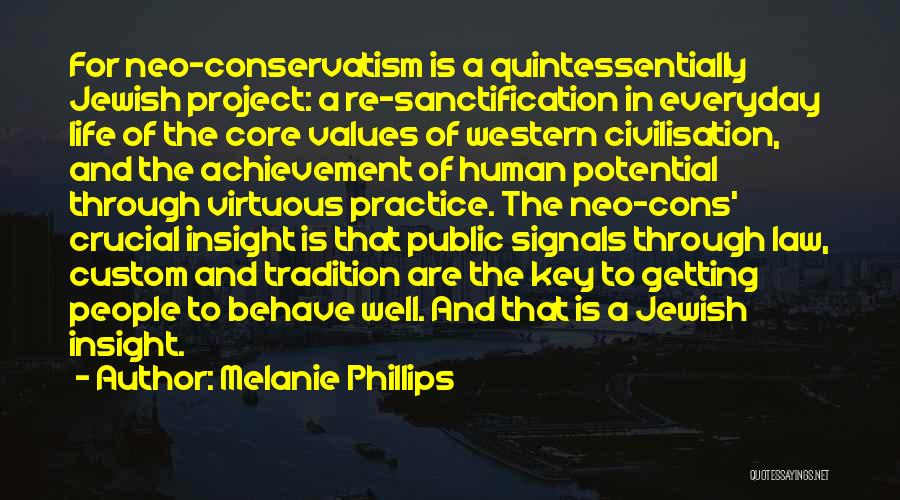 Melanie Phillips Quotes: For Neo-conservatism Is A Quintessentially Jewish Project: A Re-sanctification In Everyday Life Of The Core Values Of Western Civilisation, And