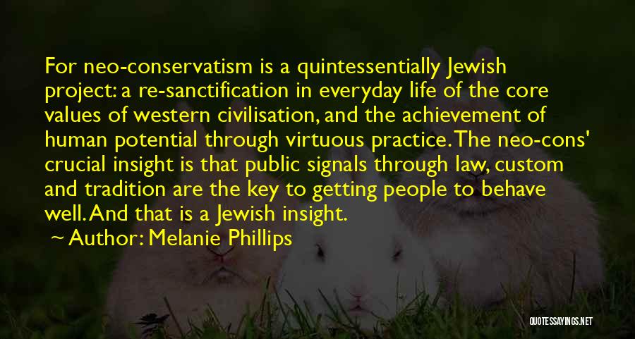 Melanie Phillips Quotes: For Neo-conservatism Is A Quintessentially Jewish Project: A Re-sanctification In Everyday Life Of The Core Values Of Western Civilisation, And