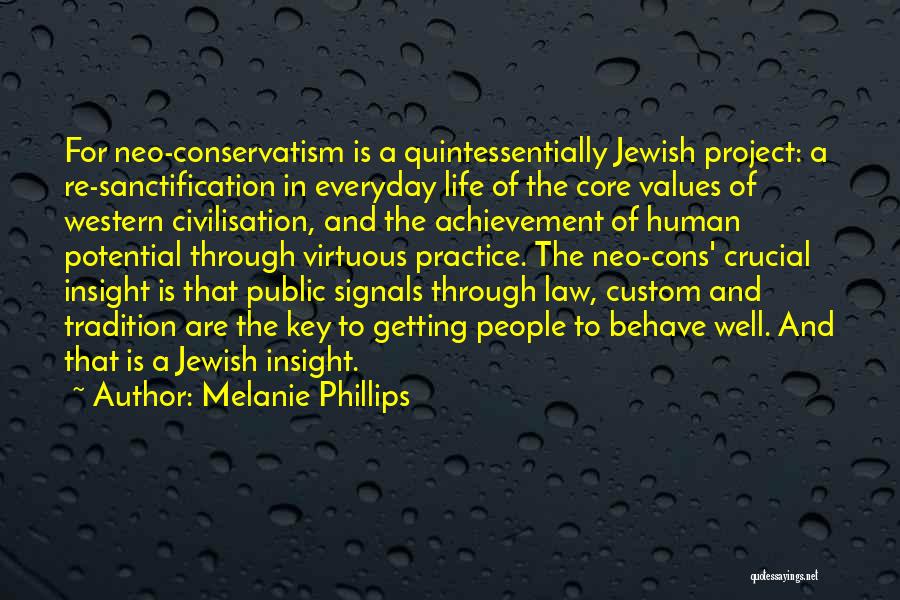 Melanie Phillips Quotes: For Neo-conservatism Is A Quintessentially Jewish Project: A Re-sanctification In Everyday Life Of The Core Values Of Western Civilisation, And