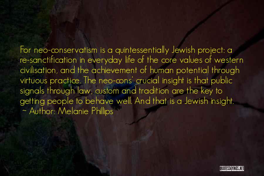 Melanie Phillips Quotes: For Neo-conservatism Is A Quintessentially Jewish Project: A Re-sanctification In Everyday Life Of The Core Values Of Western Civilisation, And