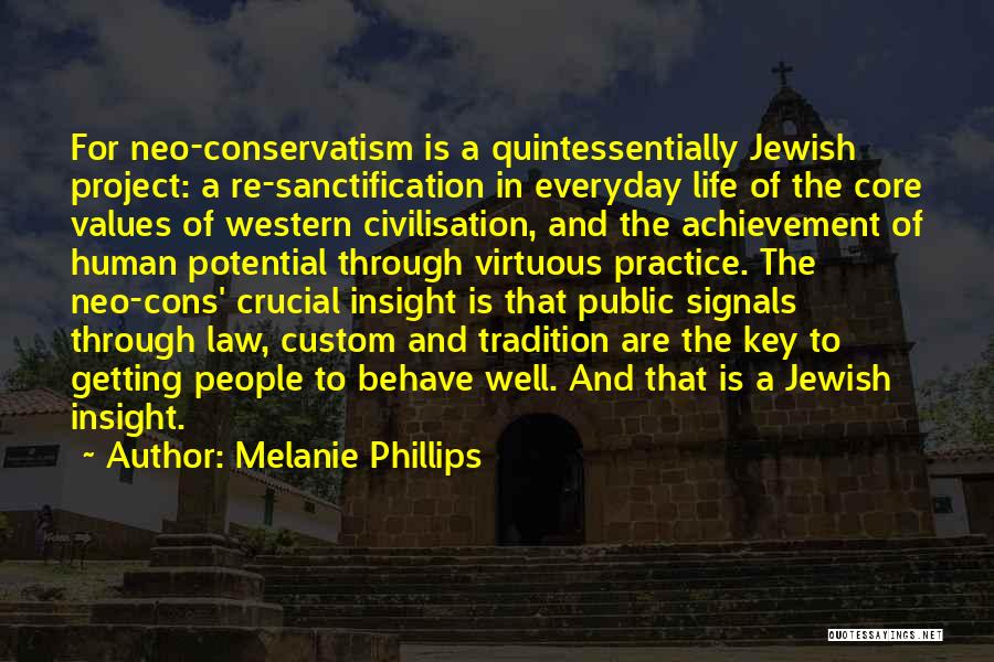 Melanie Phillips Quotes: For Neo-conservatism Is A Quintessentially Jewish Project: A Re-sanctification In Everyday Life Of The Core Values Of Western Civilisation, And