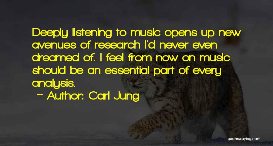 Carl Jung Quotes: Deeply Listening To Music Opens Up New Avenues Of Research I'd Never Even Dreamed Of. I Feel From Now On
