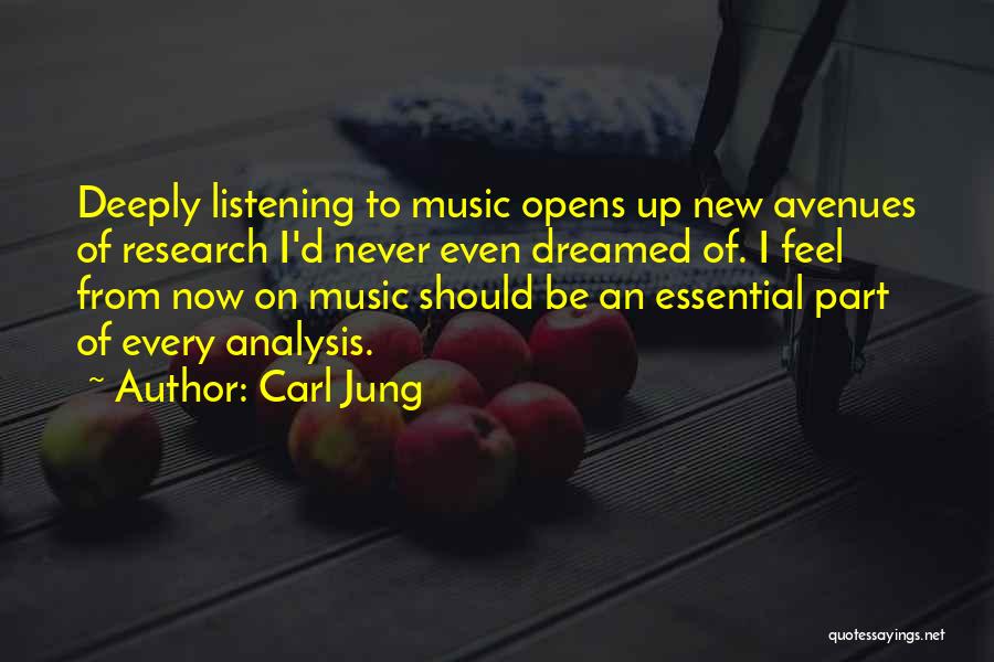 Carl Jung Quotes: Deeply Listening To Music Opens Up New Avenues Of Research I'd Never Even Dreamed Of. I Feel From Now On
