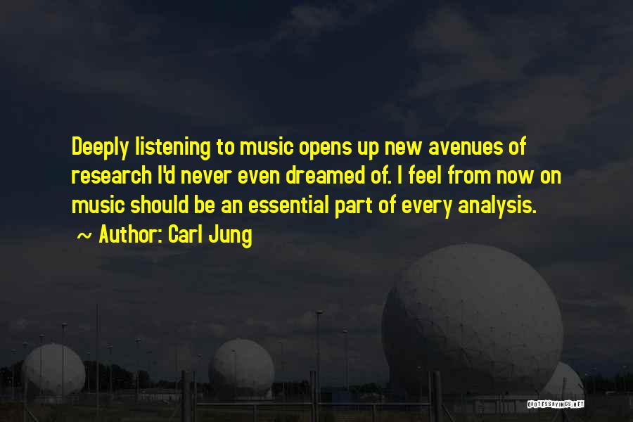 Carl Jung Quotes: Deeply Listening To Music Opens Up New Avenues Of Research I'd Never Even Dreamed Of. I Feel From Now On