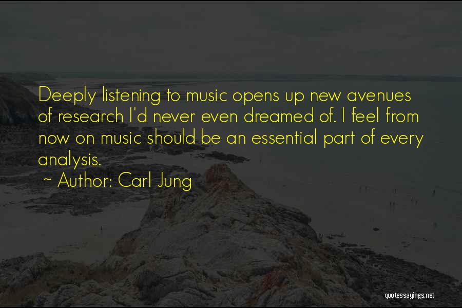 Carl Jung Quotes: Deeply Listening To Music Opens Up New Avenues Of Research I'd Never Even Dreamed Of. I Feel From Now On