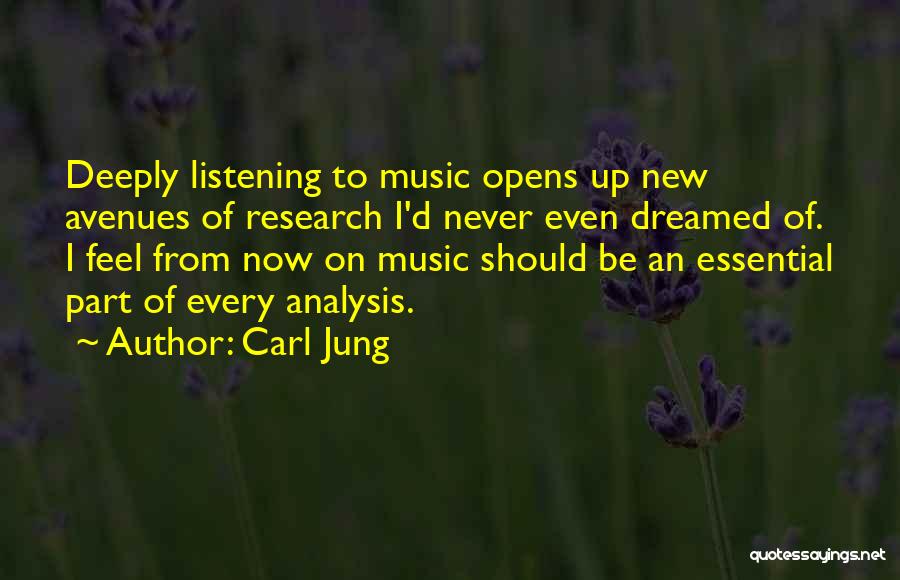 Carl Jung Quotes: Deeply Listening To Music Opens Up New Avenues Of Research I'd Never Even Dreamed Of. I Feel From Now On
