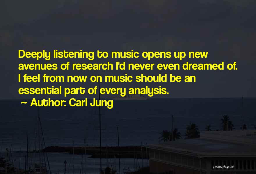 Carl Jung Quotes: Deeply Listening To Music Opens Up New Avenues Of Research I'd Never Even Dreamed Of. I Feel From Now On