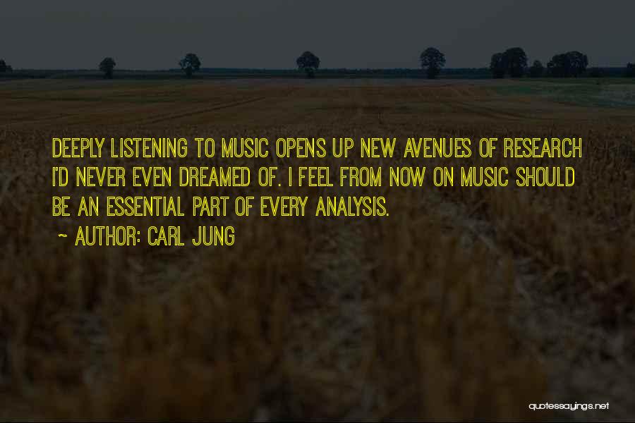 Carl Jung Quotes: Deeply Listening To Music Opens Up New Avenues Of Research I'd Never Even Dreamed Of. I Feel From Now On