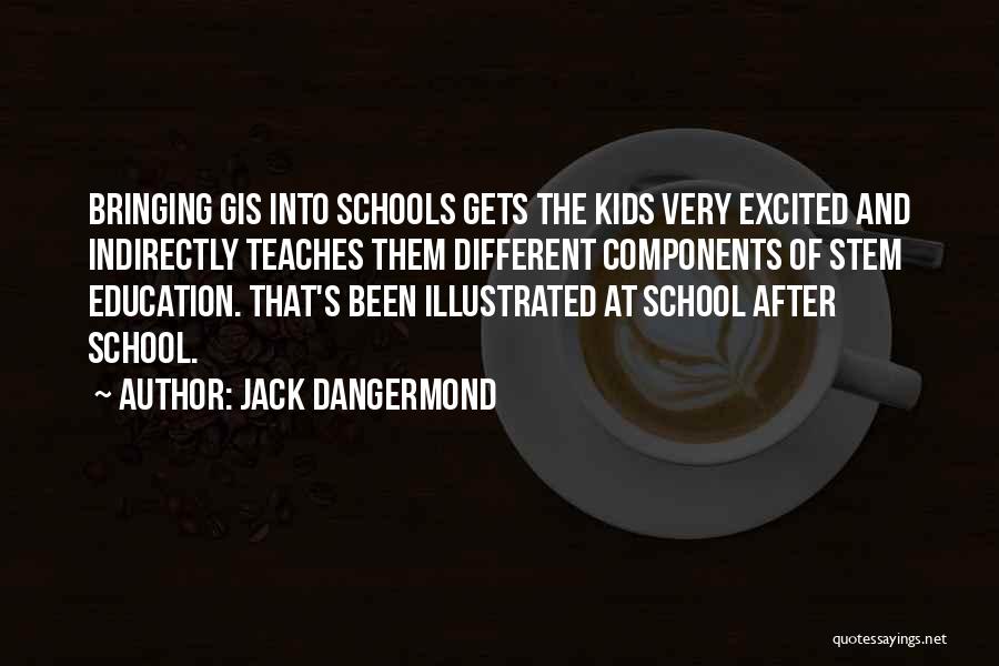 Jack Dangermond Quotes: Bringing Gis Into Schools Gets The Kids Very Excited And Indirectly Teaches Them Different Components Of Stem Education. That's Been