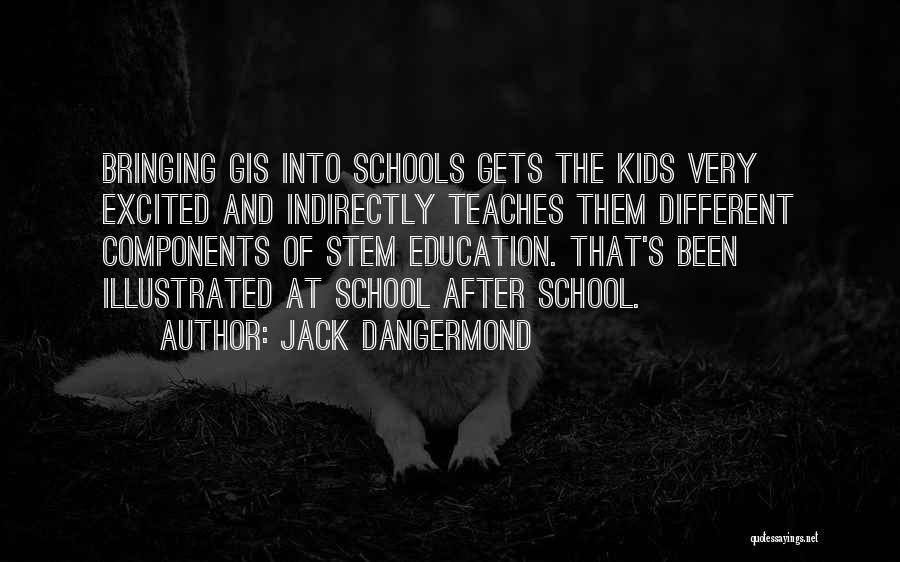 Jack Dangermond Quotes: Bringing Gis Into Schools Gets The Kids Very Excited And Indirectly Teaches Them Different Components Of Stem Education. That's Been