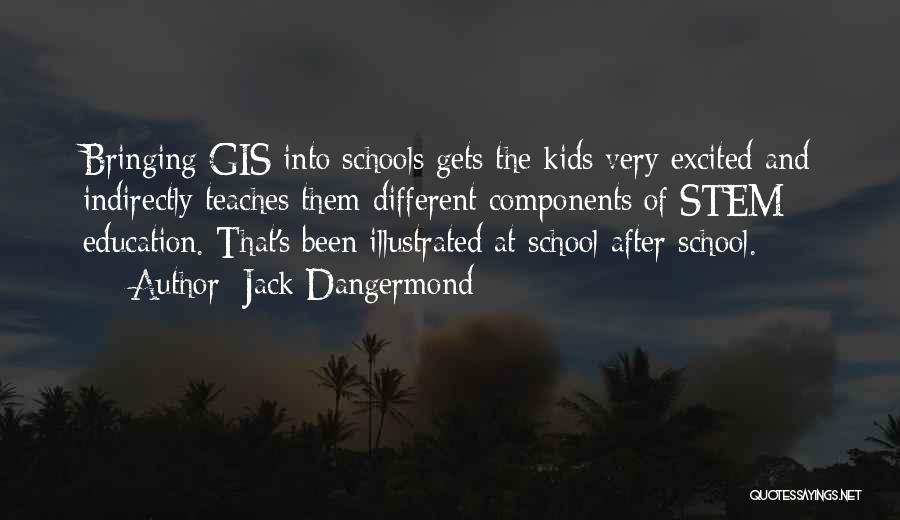 Jack Dangermond Quotes: Bringing Gis Into Schools Gets The Kids Very Excited And Indirectly Teaches Them Different Components Of Stem Education. That's Been