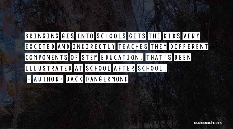 Jack Dangermond Quotes: Bringing Gis Into Schools Gets The Kids Very Excited And Indirectly Teaches Them Different Components Of Stem Education. That's Been