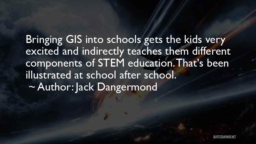 Jack Dangermond Quotes: Bringing Gis Into Schools Gets The Kids Very Excited And Indirectly Teaches Them Different Components Of Stem Education. That's Been