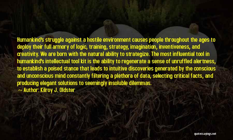 Kilroy J. Oldster Quotes: Humankind's Struggle Against A Hostile Environment Causes People Throughout The Ages To Deploy Their Full Armory Of Logic, Training, Strategy,