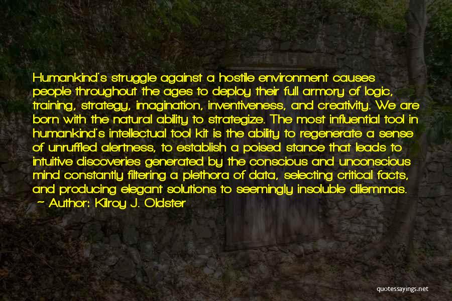 Kilroy J. Oldster Quotes: Humankind's Struggle Against A Hostile Environment Causes People Throughout The Ages To Deploy Their Full Armory Of Logic, Training, Strategy,