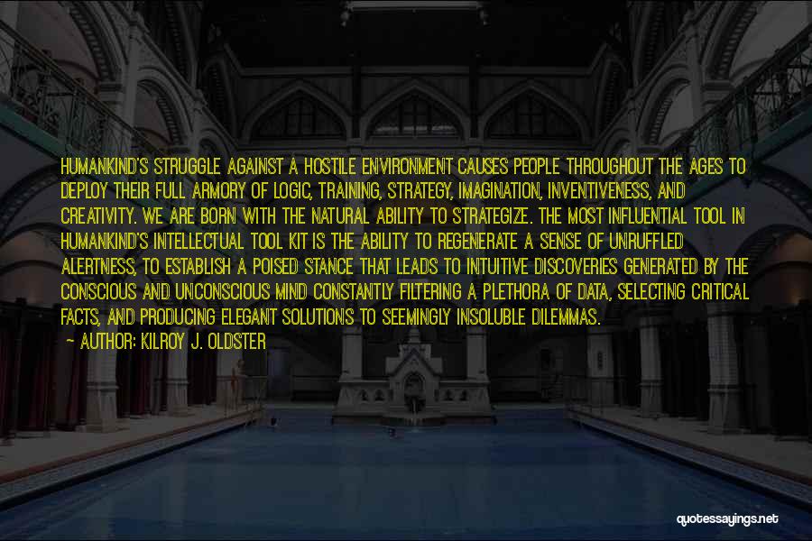 Kilroy J. Oldster Quotes: Humankind's Struggle Against A Hostile Environment Causes People Throughout The Ages To Deploy Their Full Armory Of Logic, Training, Strategy,