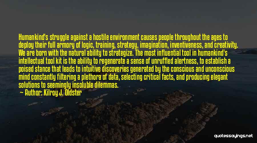 Kilroy J. Oldster Quotes: Humankind's Struggle Against A Hostile Environment Causes People Throughout The Ages To Deploy Their Full Armory Of Logic, Training, Strategy,