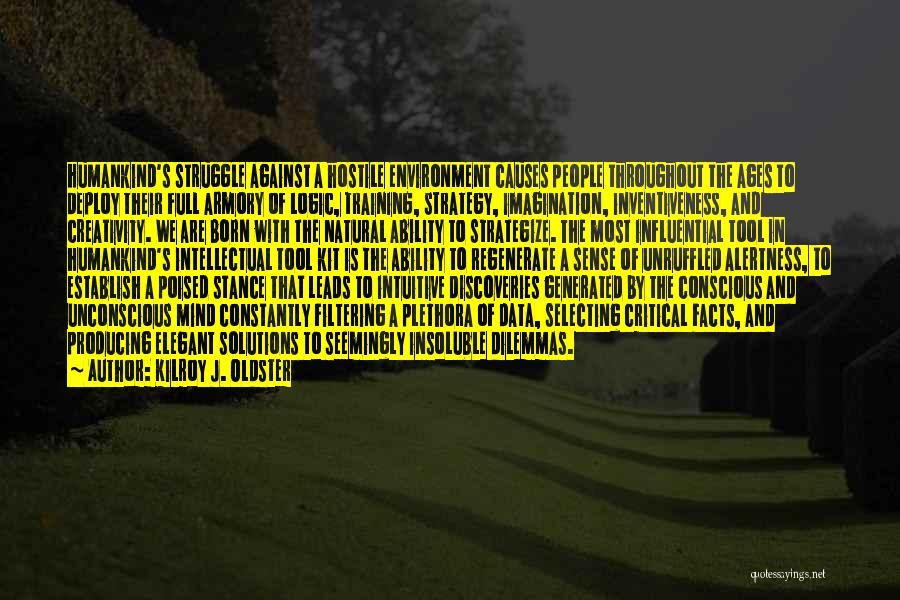 Kilroy J. Oldster Quotes: Humankind's Struggle Against A Hostile Environment Causes People Throughout The Ages To Deploy Their Full Armory Of Logic, Training, Strategy,