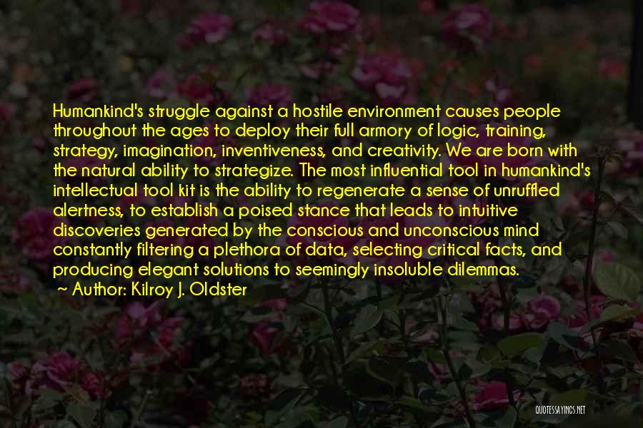 Kilroy J. Oldster Quotes: Humankind's Struggle Against A Hostile Environment Causes People Throughout The Ages To Deploy Their Full Armory Of Logic, Training, Strategy,