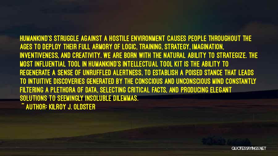 Kilroy J. Oldster Quotes: Humankind's Struggle Against A Hostile Environment Causes People Throughout The Ages To Deploy Their Full Armory Of Logic, Training, Strategy,