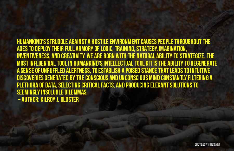 Kilroy J. Oldster Quotes: Humankind's Struggle Against A Hostile Environment Causes People Throughout The Ages To Deploy Their Full Armory Of Logic, Training, Strategy,