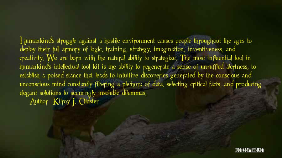 Kilroy J. Oldster Quotes: Humankind's Struggle Against A Hostile Environment Causes People Throughout The Ages To Deploy Their Full Armory Of Logic, Training, Strategy,