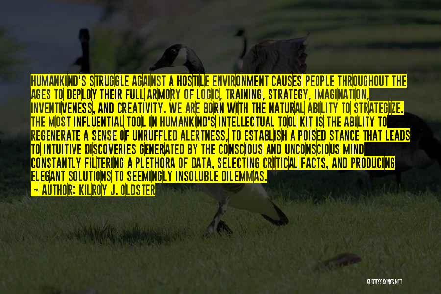 Kilroy J. Oldster Quotes: Humankind's Struggle Against A Hostile Environment Causes People Throughout The Ages To Deploy Their Full Armory Of Logic, Training, Strategy,