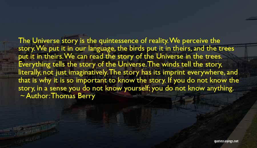 Thomas Berry Quotes: The Universe Story Is The Quintessence Of Reality. We Perceive The Story. We Put It In Our Language, The Birds