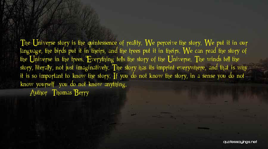 Thomas Berry Quotes: The Universe Story Is The Quintessence Of Reality. We Perceive The Story. We Put It In Our Language, The Birds