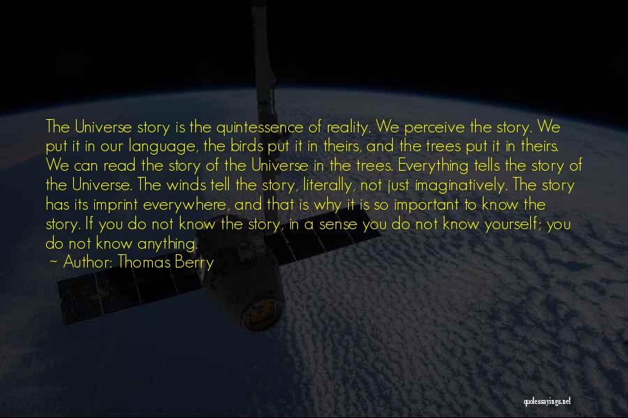 Thomas Berry Quotes: The Universe Story Is The Quintessence Of Reality. We Perceive The Story. We Put It In Our Language, The Birds