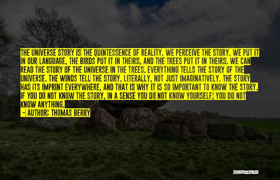 Thomas Berry Quotes: The Universe Story Is The Quintessence Of Reality. We Perceive The Story. We Put It In Our Language, The Birds