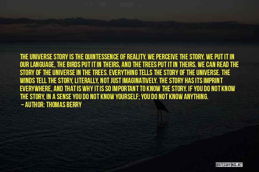 Thomas Berry Quotes: The Universe Story Is The Quintessence Of Reality. We Perceive The Story. We Put It In Our Language, The Birds