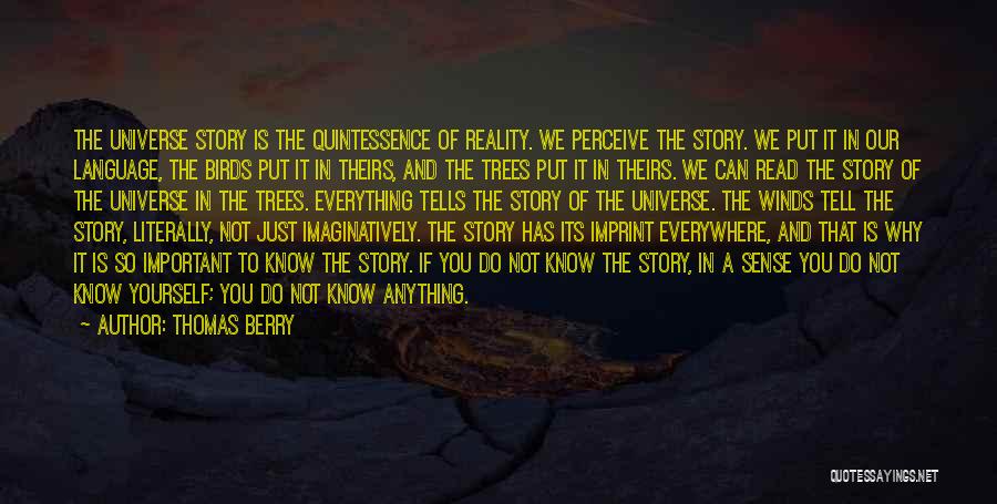 Thomas Berry Quotes: The Universe Story Is The Quintessence Of Reality. We Perceive The Story. We Put It In Our Language, The Birds