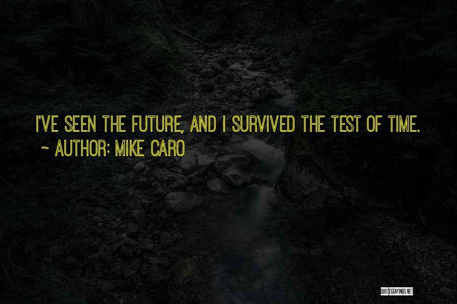 Mike Caro Quotes: I've Seen The Future, And I Survived The Test Of Time.