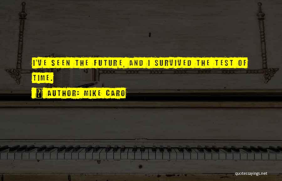 Mike Caro Quotes: I've Seen The Future, And I Survived The Test Of Time.