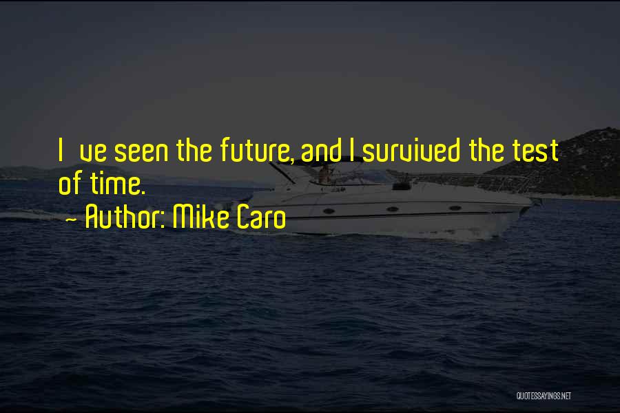 Mike Caro Quotes: I've Seen The Future, And I Survived The Test Of Time.