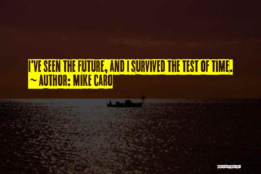 Mike Caro Quotes: I've Seen The Future, And I Survived The Test Of Time.