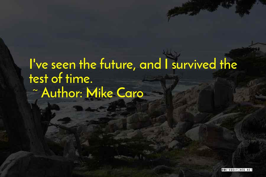 Mike Caro Quotes: I've Seen The Future, And I Survived The Test Of Time.