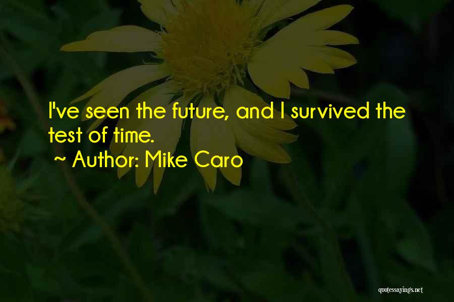 Mike Caro Quotes: I've Seen The Future, And I Survived The Test Of Time.