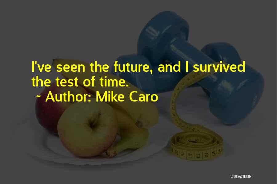 Mike Caro Quotes: I've Seen The Future, And I Survived The Test Of Time.